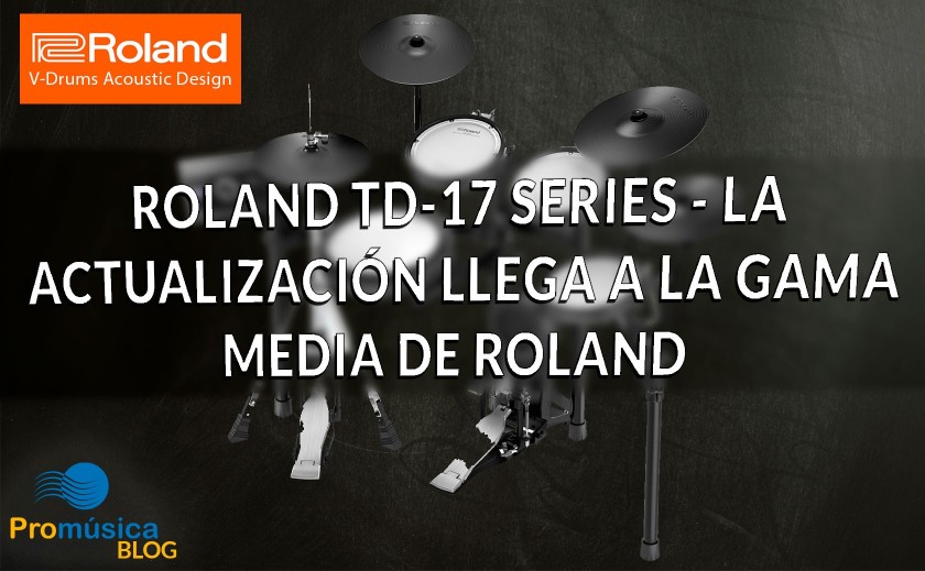 LLEGA LA RENOVACIÓN DE LAS ROLAND TD-17 y VAD-307