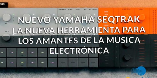 La nueva herramienta portátil de Yamaha para los amantes de la música electrónica: SEQTRAK